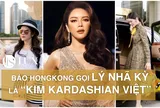 Báo Hongkong gọi Lý Nhã Kỳ là “Kim Kardashian Việt”, mô tả chi tiết khối tài sản 17 triệu đô của nữ tỷ phú