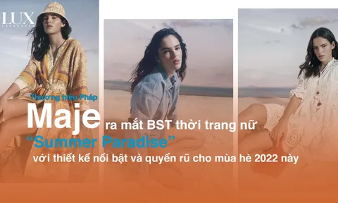 Thương hiệu Pháp Maje ra mắt BST thời trang nữ “Summer Paradise” với thiết kế nổi bật và quyến rũ cho mùa hè 2022 này
