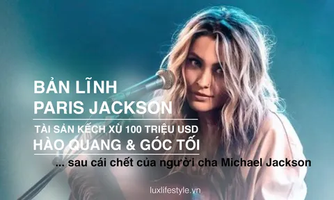 Bản lĩnh Paris Jackson: tài sản kếch xù 100 triệu USD, hào quang và góc tối sau cái chết của người cha Michael Jackson