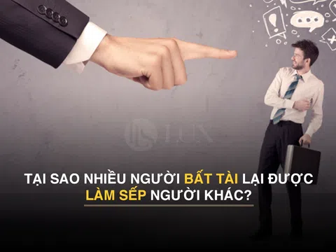 Tại sao nhiều người bất tài lại được làm sếp người khác?